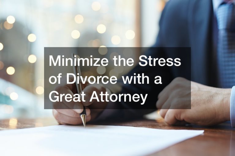 Minimize the Stress of Divorce with a Great Attorney