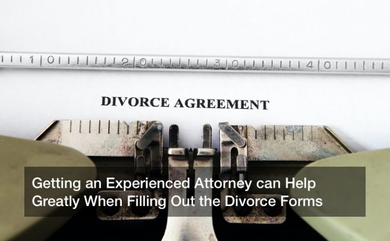 Getting an Experienced Attorney can Help Greatly When Filling Out the Divorce Forms