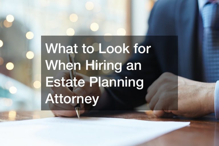 What to Look for When Hiring an Estate Planning Attorney