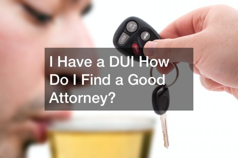 I Have a DUI  How Do I Find a Good Attorney?