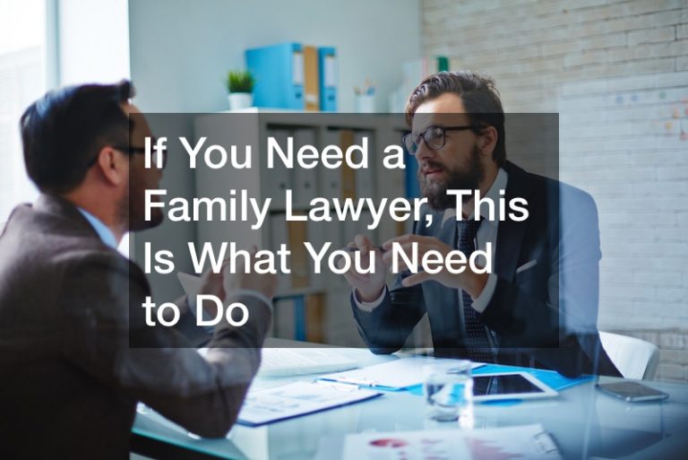 If You Need a Family Lawyer, This Is What You Need to Do