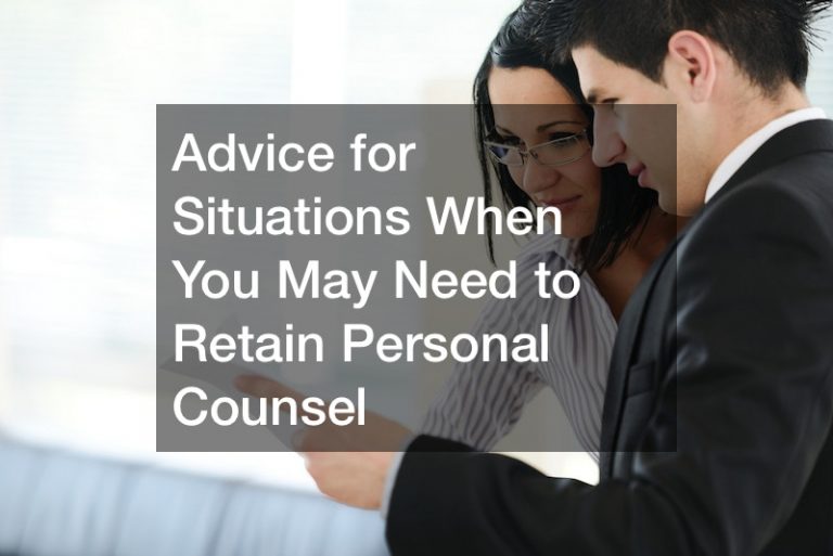 Advice for Situations When You May Need to Retain Personal Counsel