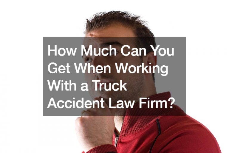 How Much Can You Get When Working With a Truck Accident Law Firm?