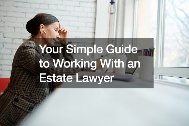 Your Simple Guide to Working With an Estate Lawyer