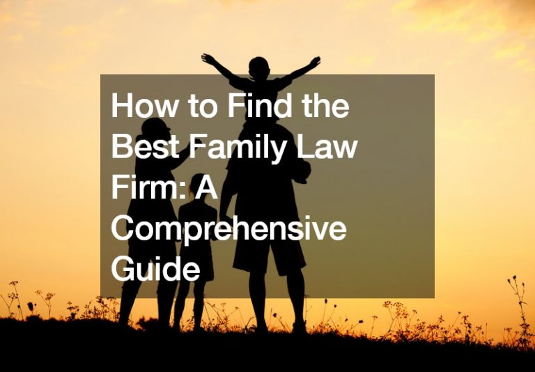 How to Find the Best Family Law Firm  A Comprehensive Guide