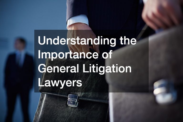 Understanding the Importance of General Litigation Lawyers