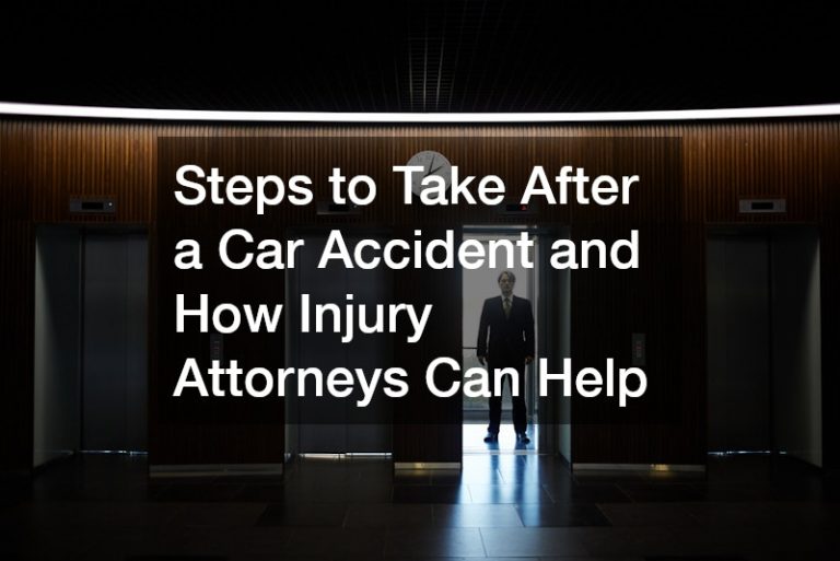 Steps to Take After a Car Accident and How Injury Attorneys Can Help