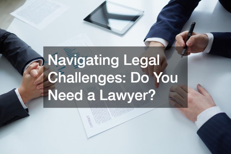 Navigating Legal Challenges:  Do You Need a Lawyer?