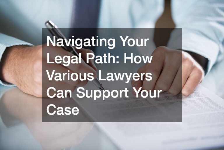 Navigating Your Legal Path: How Various Lawyers Can Support Your Case