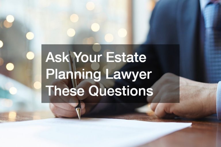 Ask Your Estate Planning Lawyer These Questions