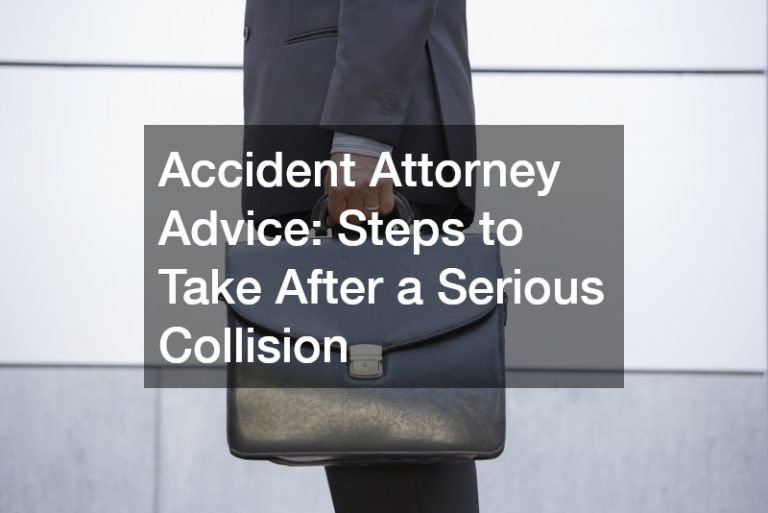Accident Attorney Advice  Steps to Take After a Serious Collision