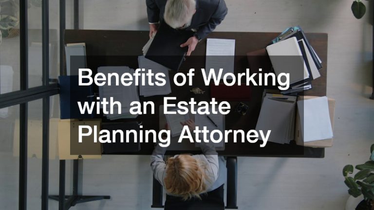 Benefits of Working with an Estate Planning Attorney