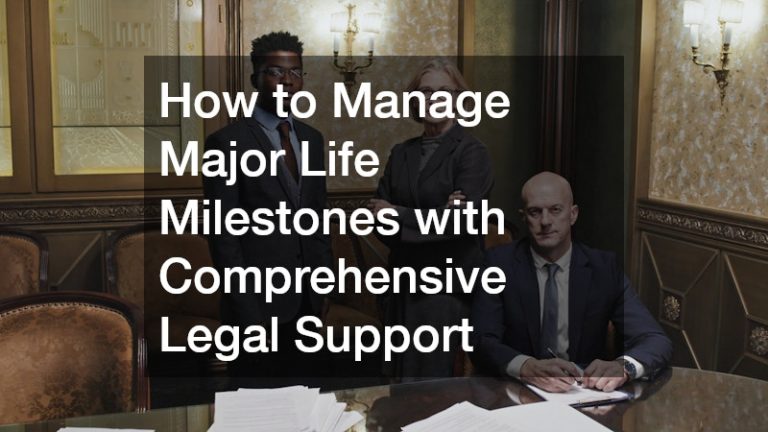 How to Manage Major Life Milestones with Comprehensive Legal Support